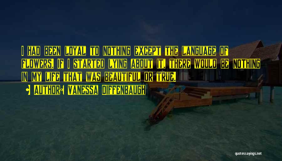 Vanessa Diffenbaugh Quotes: I Had Been Loyal To Nothing Except The Language Of Flowers. If I Started Lying About It, There Would Be