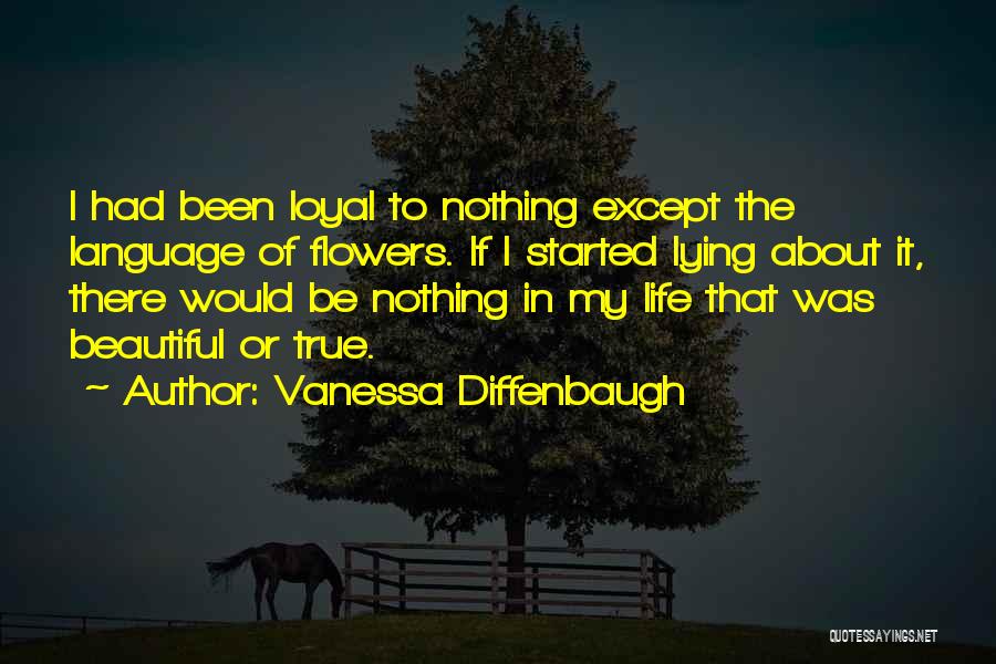 Vanessa Diffenbaugh Quotes: I Had Been Loyal To Nothing Except The Language Of Flowers. If I Started Lying About It, There Would Be
