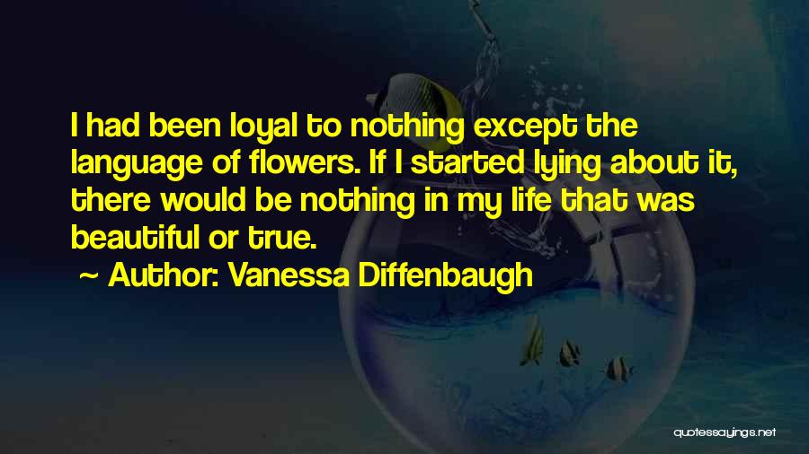 Vanessa Diffenbaugh Quotes: I Had Been Loyal To Nothing Except The Language Of Flowers. If I Started Lying About It, There Would Be