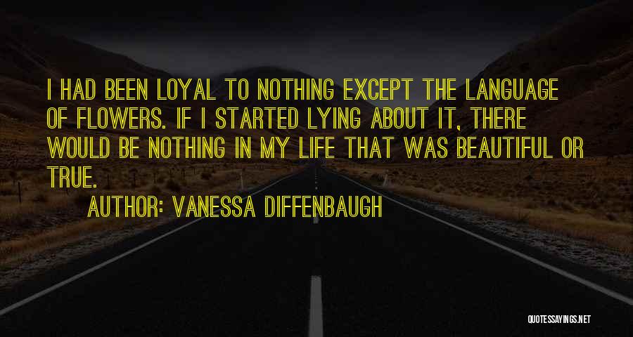 Vanessa Diffenbaugh Quotes: I Had Been Loyal To Nothing Except The Language Of Flowers. If I Started Lying About It, There Would Be