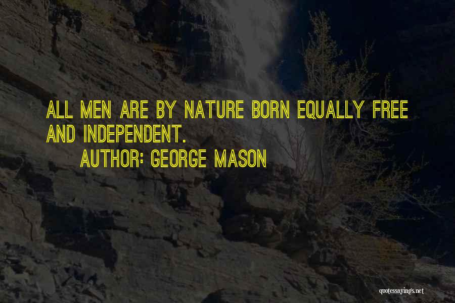 George Mason Quotes: All Men Are By Nature Born Equally Free And Independent.