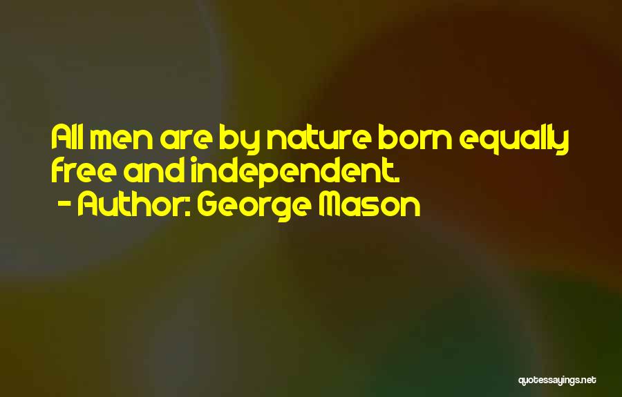 George Mason Quotes: All Men Are By Nature Born Equally Free And Independent.