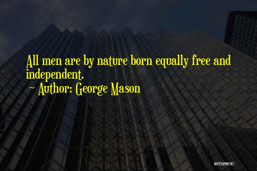 George Mason Quotes: All Men Are By Nature Born Equally Free And Independent.