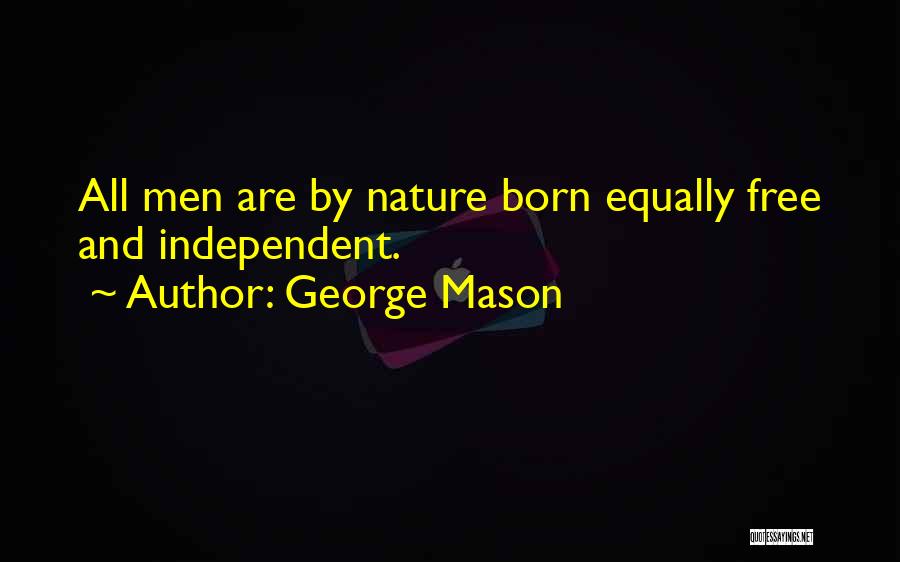 George Mason Quotes: All Men Are By Nature Born Equally Free And Independent.