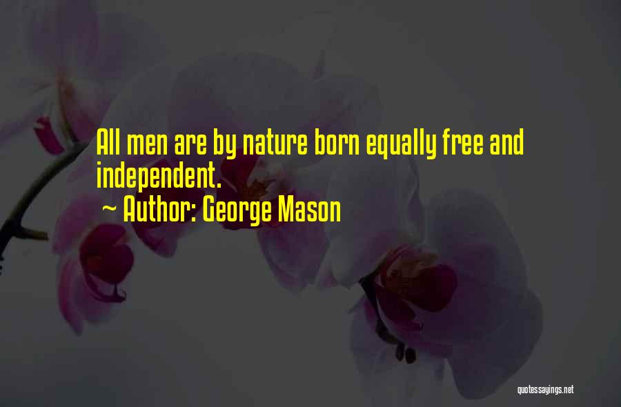 George Mason Quotes: All Men Are By Nature Born Equally Free And Independent.