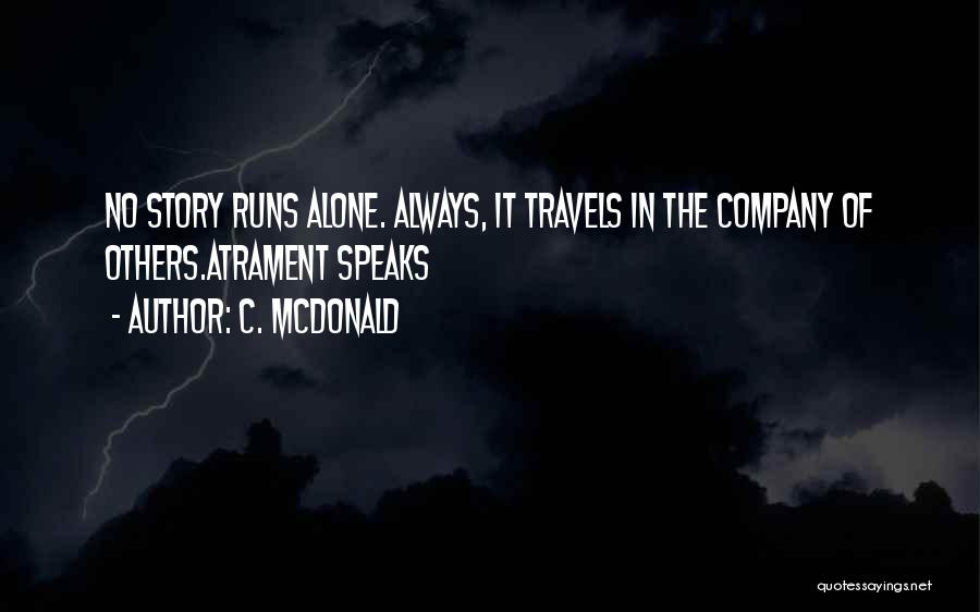 C. McDonald Quotes: No Story Runs Alone. Always, It Travels In The Company Of Others.atrament Speaks