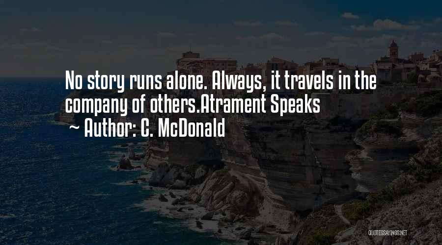 C. McDonald Quotes: No Story Runs Alone. Always, It Travels In The Company Of Others.atrament Speaks