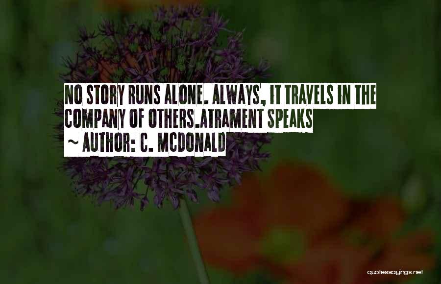 C. McDonald Quotes: No Story Runs Alone. Always, It Travels In The Company Of Others.atrament Speaks