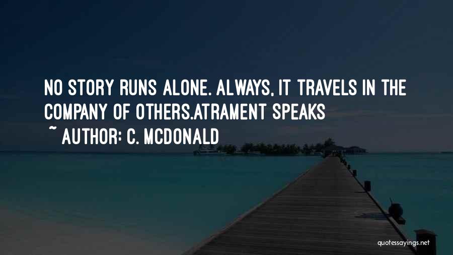 C. McDonald Quotes: No Story Runs Alone. Always, It Travels In The Company Of Others.atrament Speaks