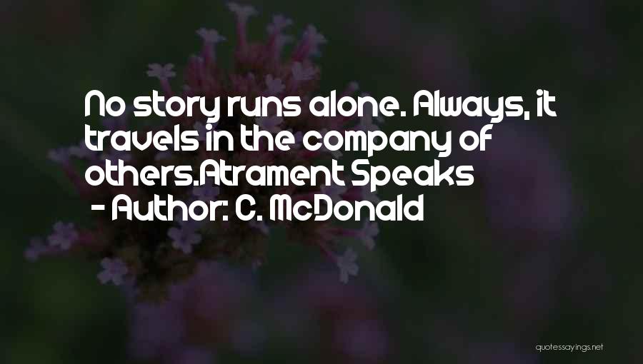 C. McDonald Quotes: No Story Runs Alone. Always, It Travels In The Company Of Others.atrament Speaks