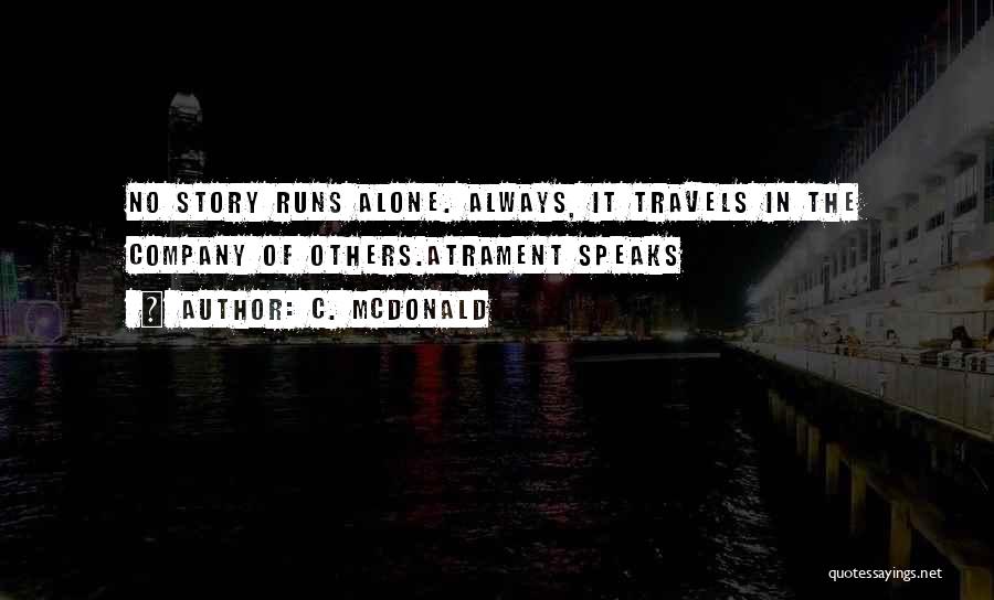 C. McDonald Quotes: No Story Runs Alone. Always, It Travels In The Company Of Others.atrament Speaks