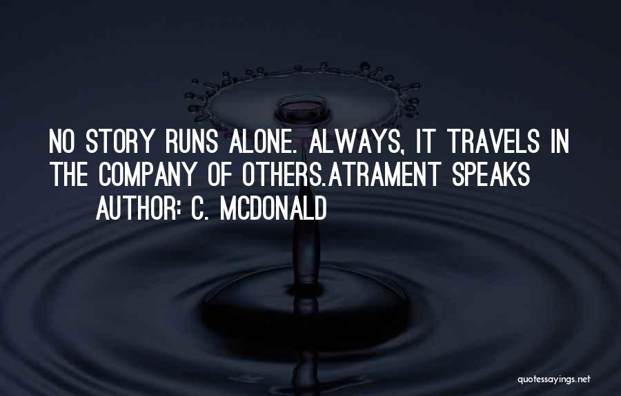 C. McDonald Quotes: No Story Runs Alone. Always, It Travels In The Company Of Others.atrament Speaks