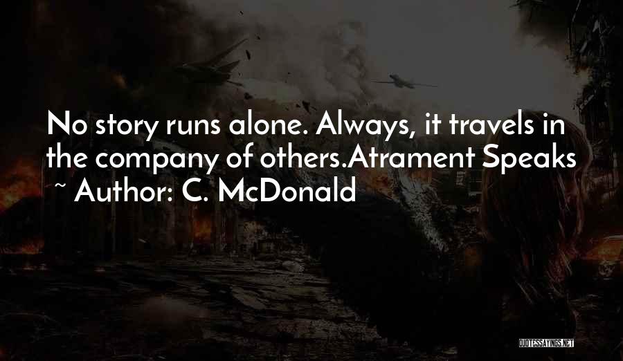 C. McDonald Quotes: No Story Runs Alone. Always, It Travels In The Company Of Others.atrament Speaks