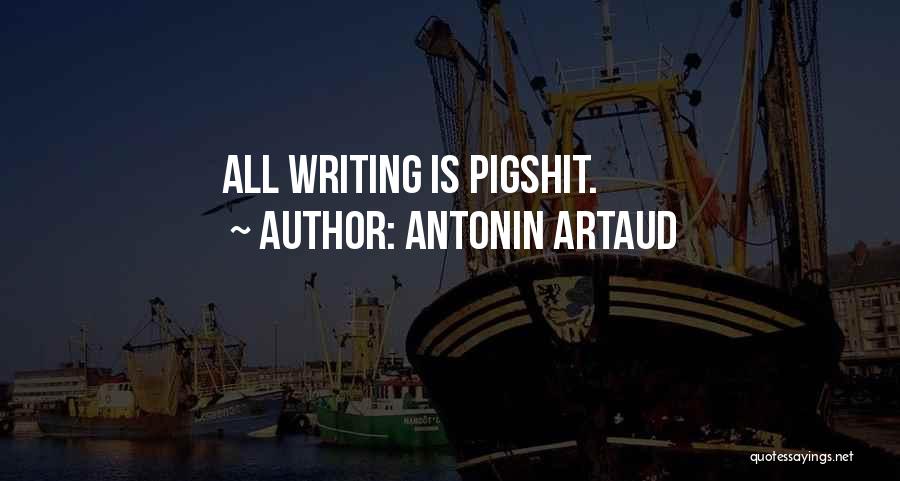 Antonin Artaud Quotes: All Writing Is Pigshit.