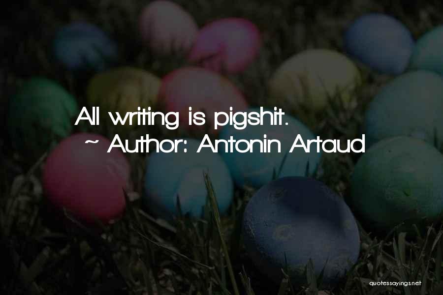 Antonin Artaud Quotes: All Writing Is Pigshit.