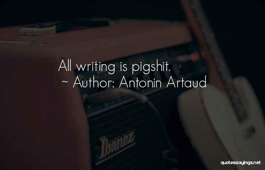 Antonin Artaud Quotes: All Writing Is Pigshit.