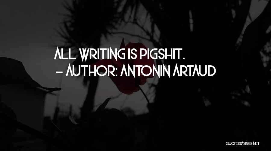 Antonin Artaud Quotes: All Writing Is Pigshit.