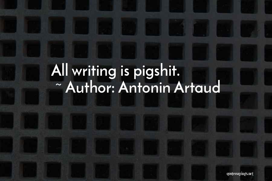 Antonin Artaud Quotes: All Writing Is Pigshit.