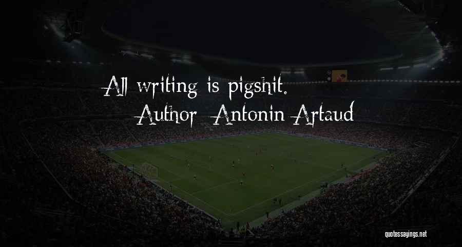 Antonin Artaud Quotes: All Writing Is Pigshit.