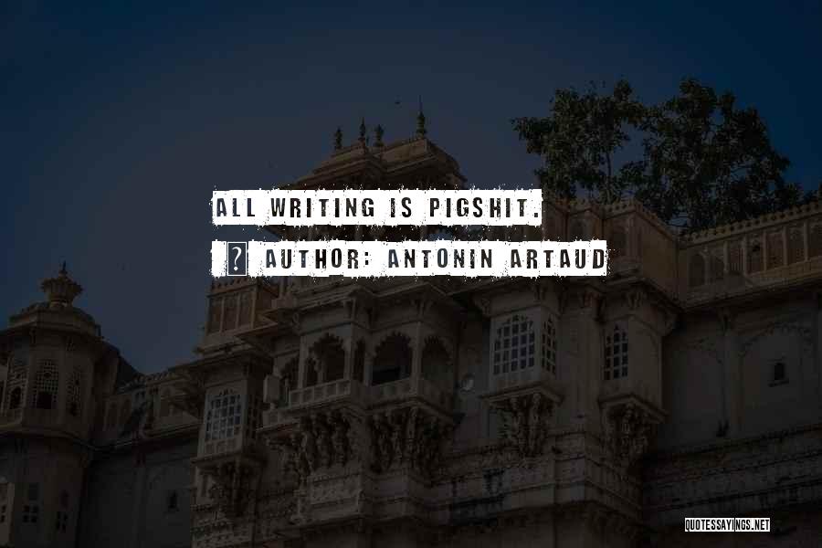 Antonin Artaud Quotes: All Writing Is Pigshit.