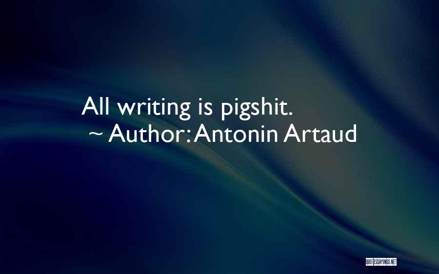 Antonin Artaud Quotes: All Writing Is Pigshit.