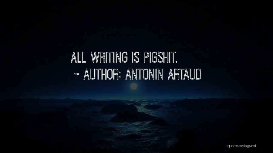 Antonin Artaud Quotes: All Writing Is Pigshit.