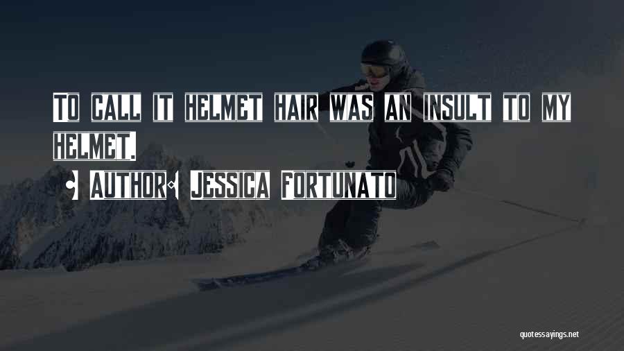 Jessica Fortunato Quotes: To Call It Helmet Hair Was An Insult To My Helmet.