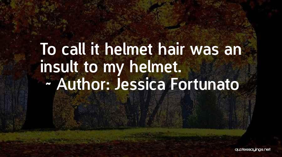 Jessica Fortunato Quotes: To Call It Helmet Hair Was An Insult To My Helmet.