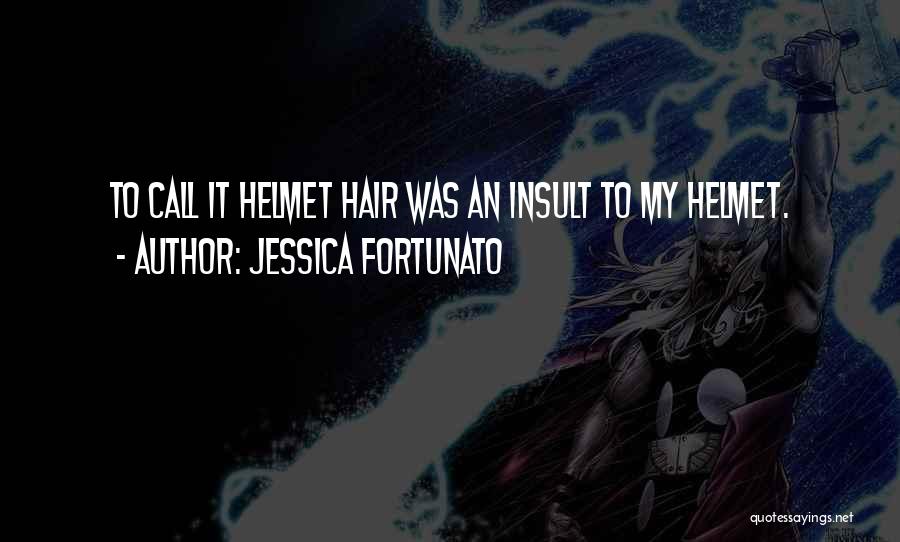 Jessica Fortunato Quotes: To Call It Helmet Hair Was An Insult To My Helmet.
