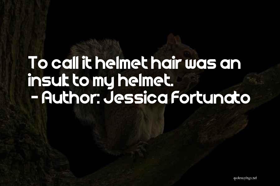 Jessica Fortunato Quotes: To Call It Helmet Hair Was An Insult To My Helmet.