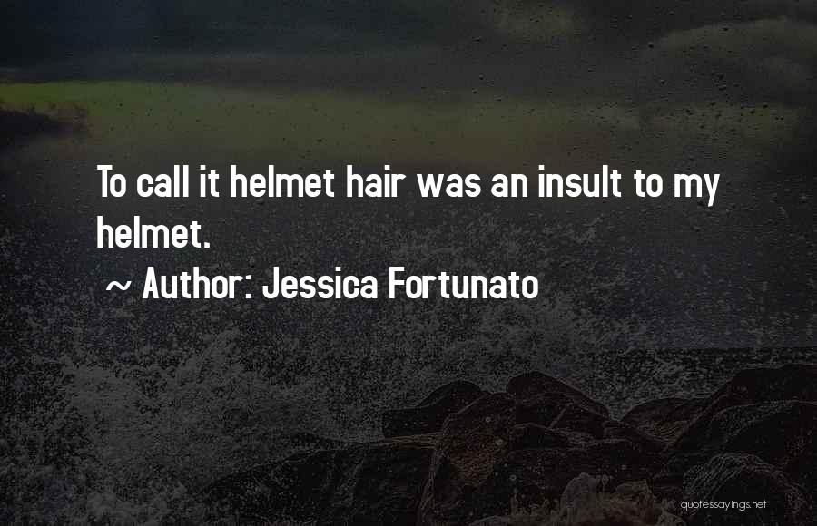 Jessica Fortunato Quotes: To Call It Helmet Hair Was An Insult To My Helmet.