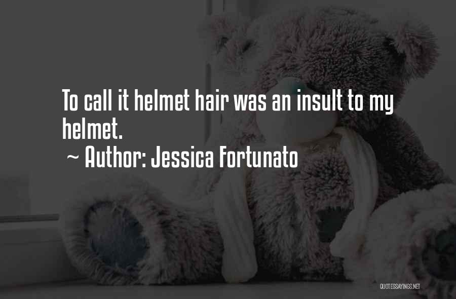 Jessica Fortunato Quotes: To Call It Helmet Hair Was An Insult To My Helmet.