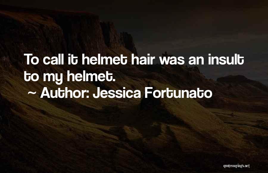 Jessica Fortunato Quotes: To Call It Helmet Hair Was An Insult To My Helmet.