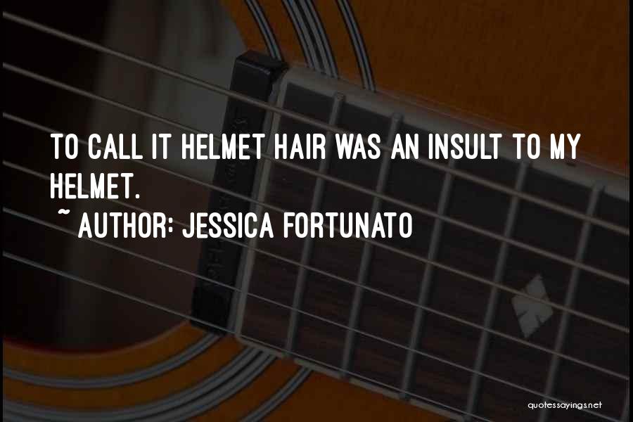 Jessica Fortunato Quotes: To Call It Helmet Hair Was An Insult To My Helmet.