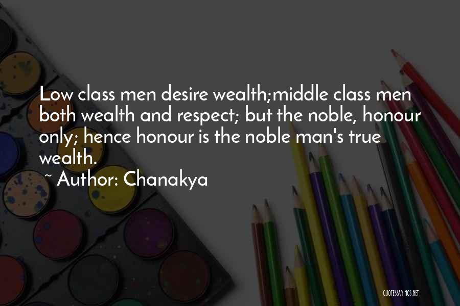Chanakya Quotes: Low Class Men Desire Wealth;middle Class Men Both Wealth And Respect; But The Noble, Honour Only; Hence Honour Is The