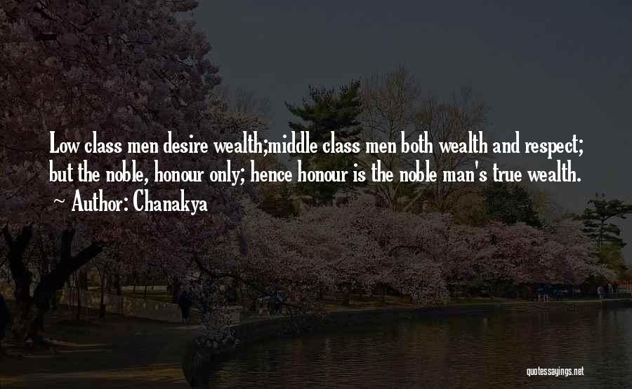 Chanakya Quotes: Low Class Men Desire Wealth;middle Class Men Both Wealth And Respect; But The Noble, Honour Only; Hence Honour Is The
