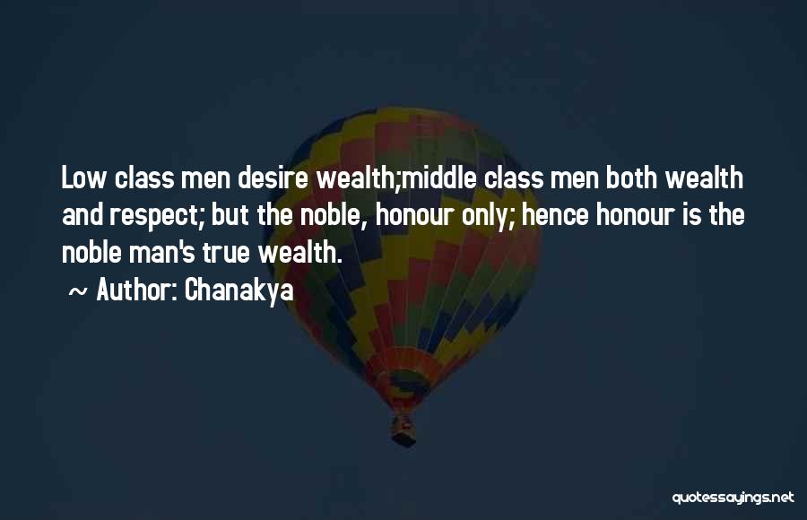 Chanakya Quotes: Low Class Men Desire Wealth;middle Class Men Both Wealth And Respect; But The Noble, Honour Only; Hence Honour Is The