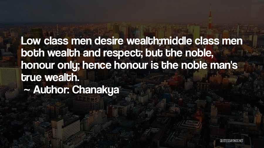 Chanakya Quotes: Low Class Men Desire Wealth;middle Class Men Both Wealth And Respect; But The Noble, Honour Only; Hence Honour Is The