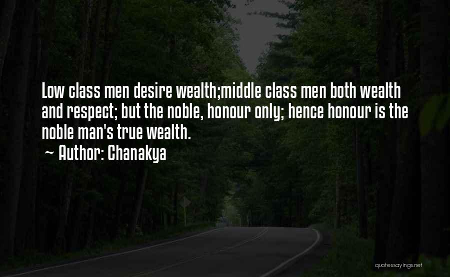 Chanakya Quotes: Low Class Men Desire Wealth;middle Class Men Both Wealth And Respect; But The Noble, Honour Only; Hence Honour Is The