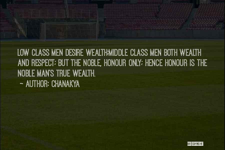 Chanakya Quotes: Low Class Men Desire Wealth;middle Class Men Both Wealth And Respect; But The Noble, Honour Only; Hence Honour Is The