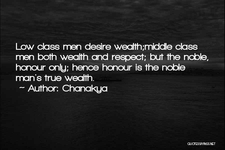 Chanakya Quotes: Low Class Men Desire Wealth;middle Class Men Both Wealth And Respect; But The Noble, Honour Only; Hence Honour Is The