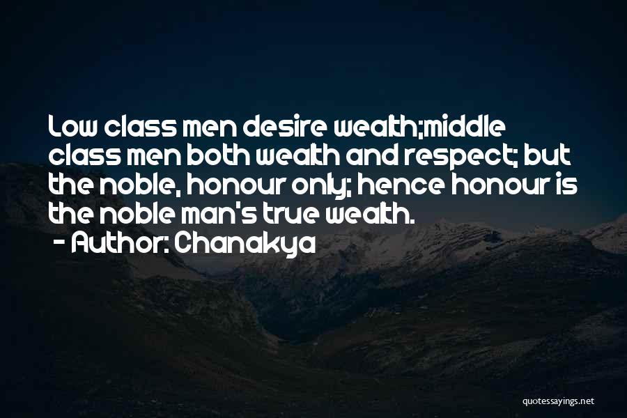 Chanakya Quotes: Low Class Men Desire Wealth;middle Class Men Both Wealth And Respect; But The Noble, Honour Only; Hence Honour Is The