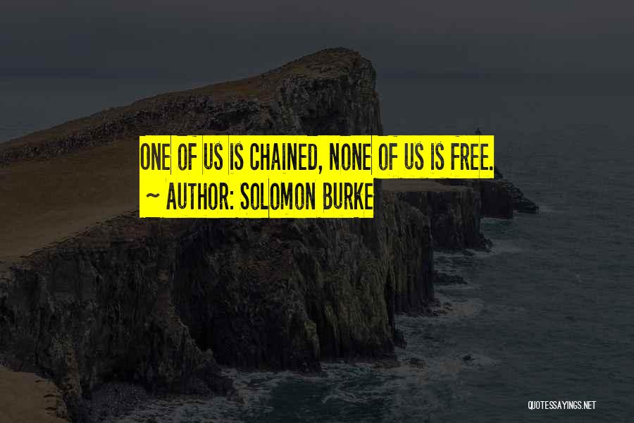 Solomon Burke Quotes: One Of Us Is Chained, None Of Us Is Free.