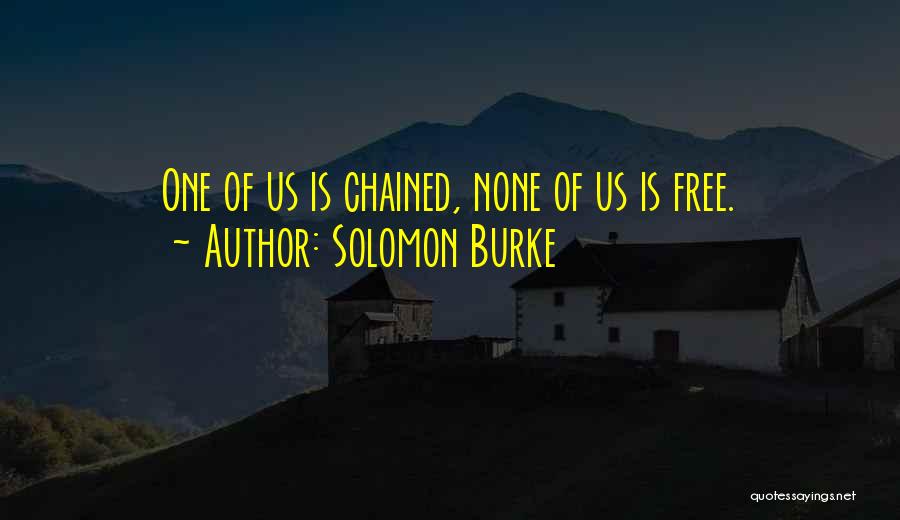 Solomon Burke Quotes: One Of Us Is Chained, None Of Us Is Free.