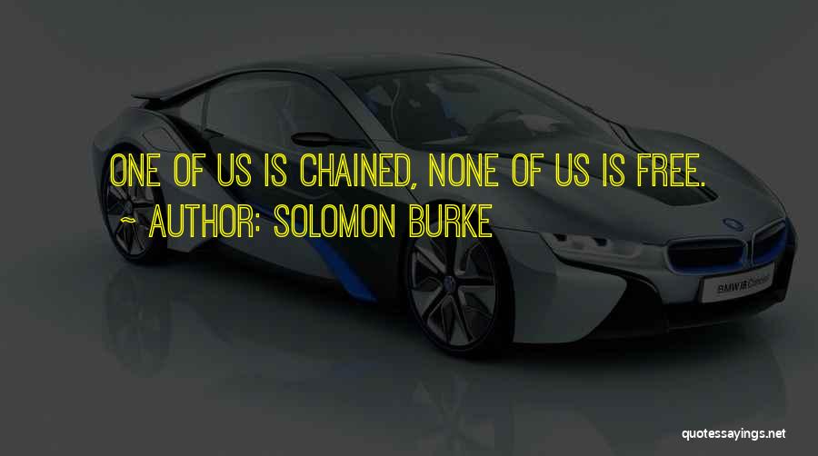 Solomon Burke Quotes: One Of Us Is Chained, None Of Us Is Free.