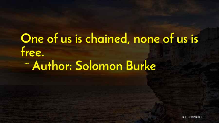 Solomon Burke Quotes: One Of Us Is Chained, None Of Us Is Free.