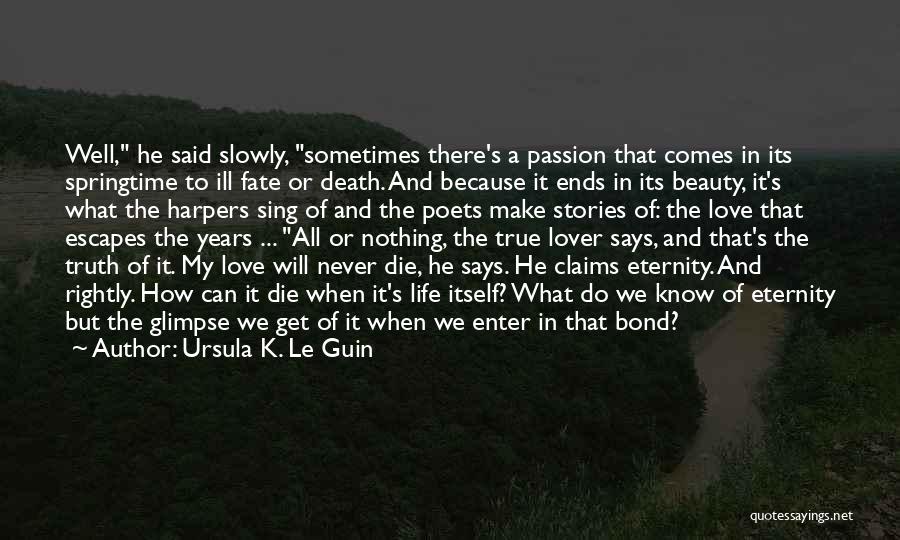 Ursula K. Le Guin Quotes: Well, He Said Slowly, Sometimes There's A Passion That Comes In Its Springtime To Ill Fate Or Death. And Because