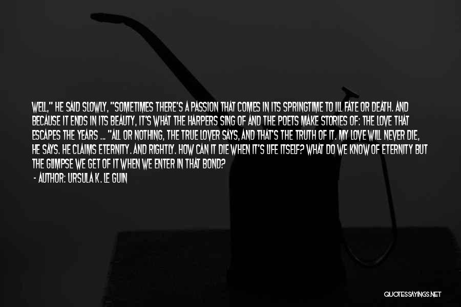 Ursula K. Le Guin Quotes: Well, He Said Slowly, Sometimes There's A Passion That Comes In Its Springtime To Ill Fate Or Death. And Because