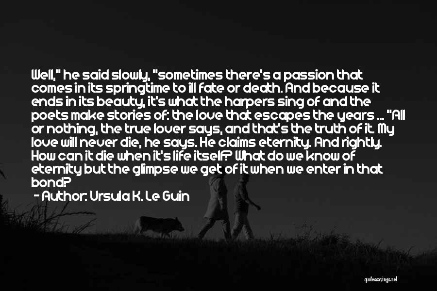 Ursula K. Le Guin Quotes: Well, He Said Slowly, Sometimes There's A Passion That Comes In Its Springtime To Ill Fate Or Death. And Because