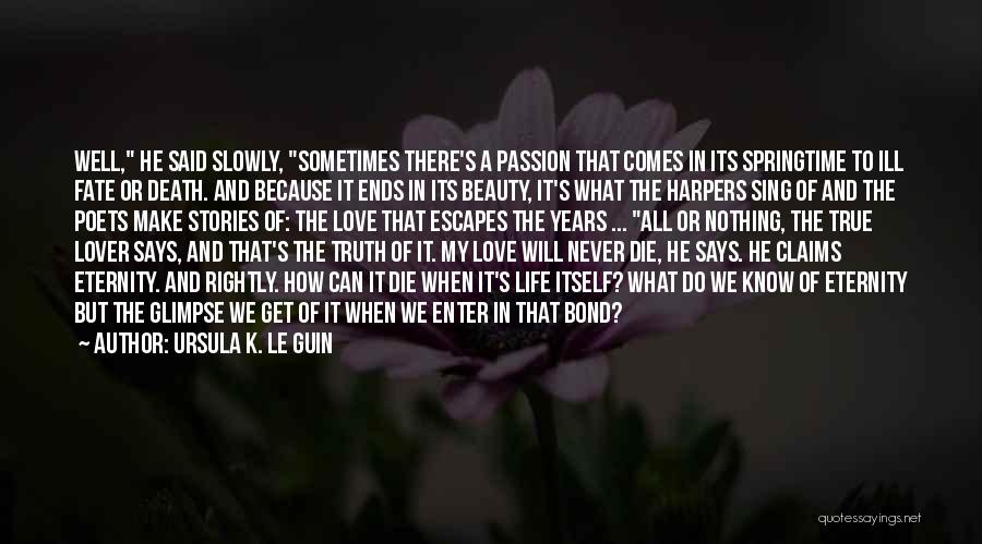Ursula K. Le Guin Quotes: Well, He Said Slowly, Sometimes There's A Passion That Comes In Its Springtime To Ill Fate Or Death. And Because